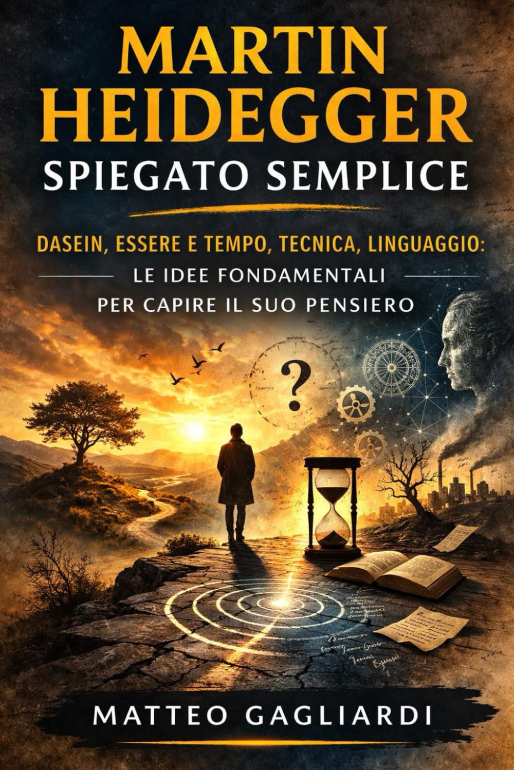 Martin Heidegger spiegato semplice: Dasein, Essere e tempo, Tecnica, Linguaggio: le idee fondamentali per capire il suo pensiero (La Filosofia spiegata Semplice)