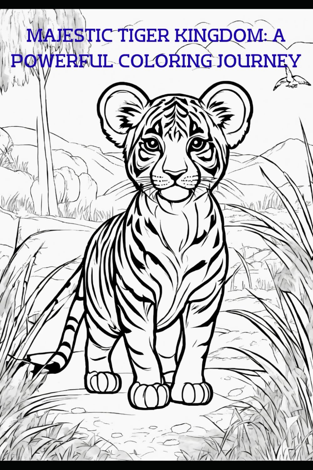 Majestic Tiger Kingdom: A Powerful Coloring Journey: 30 Striking Tiger Illustrations for Relaxation, Creativity & Mindful Coloring