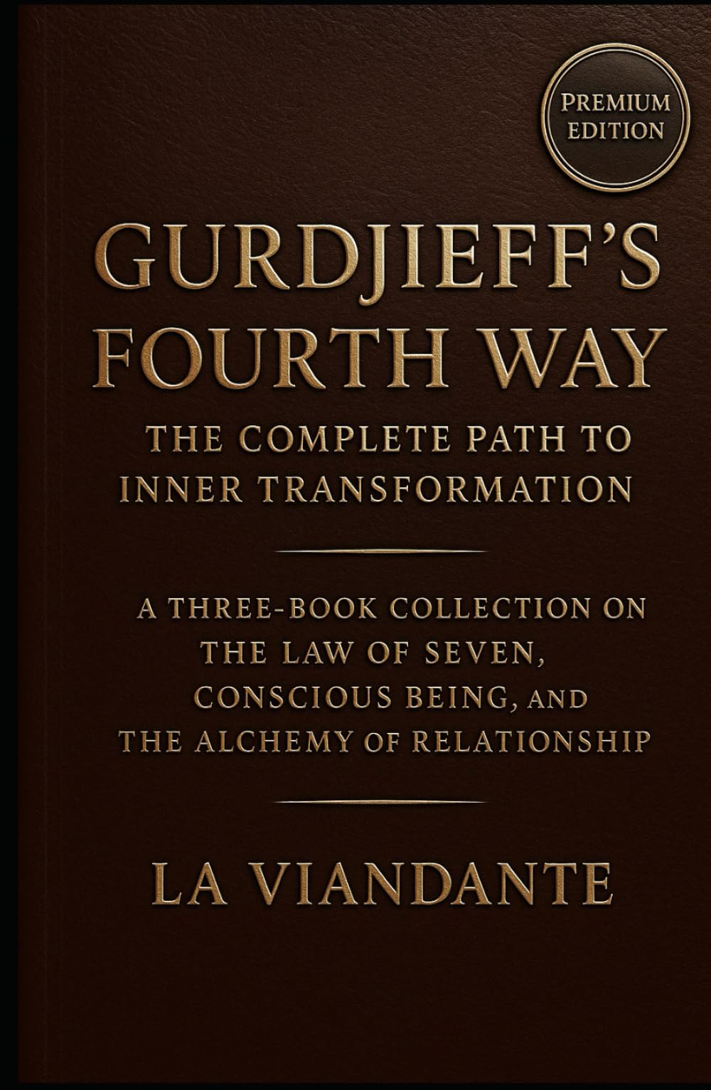 Gurdjieff’s Fourth Way: The Complete Path to Inner Transformation: A Three-Book Collection on the Law of Seven, Conscious Being, and the Alchemy of Relationship (Gurdjieff – The Fourth Way Collection)