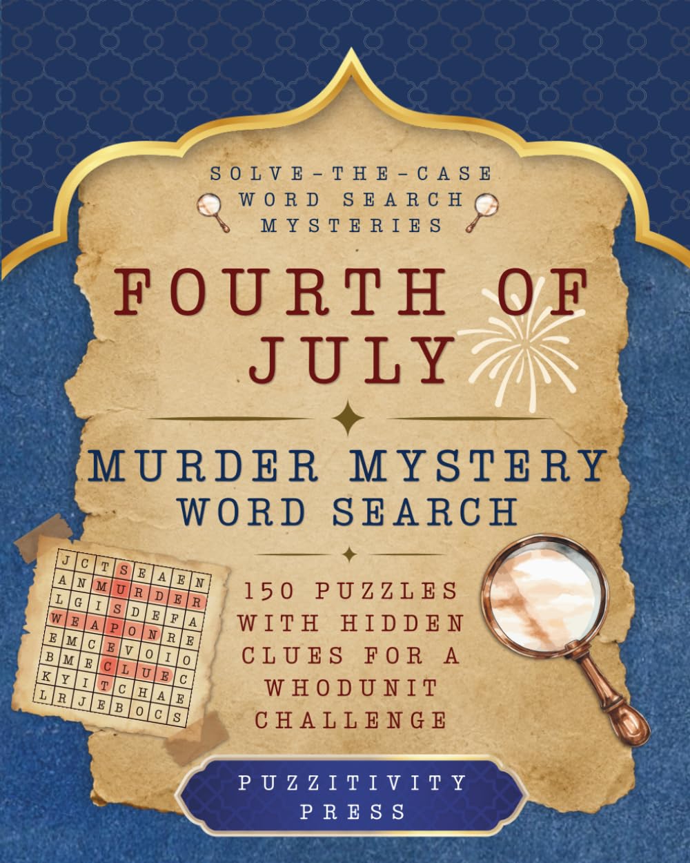 Fourth of July Murder Mystery Word Search: 150 Puzzles with Hidden Clues for a Whodunit Challenge (Solve-the-Case Word Search Mysteries)