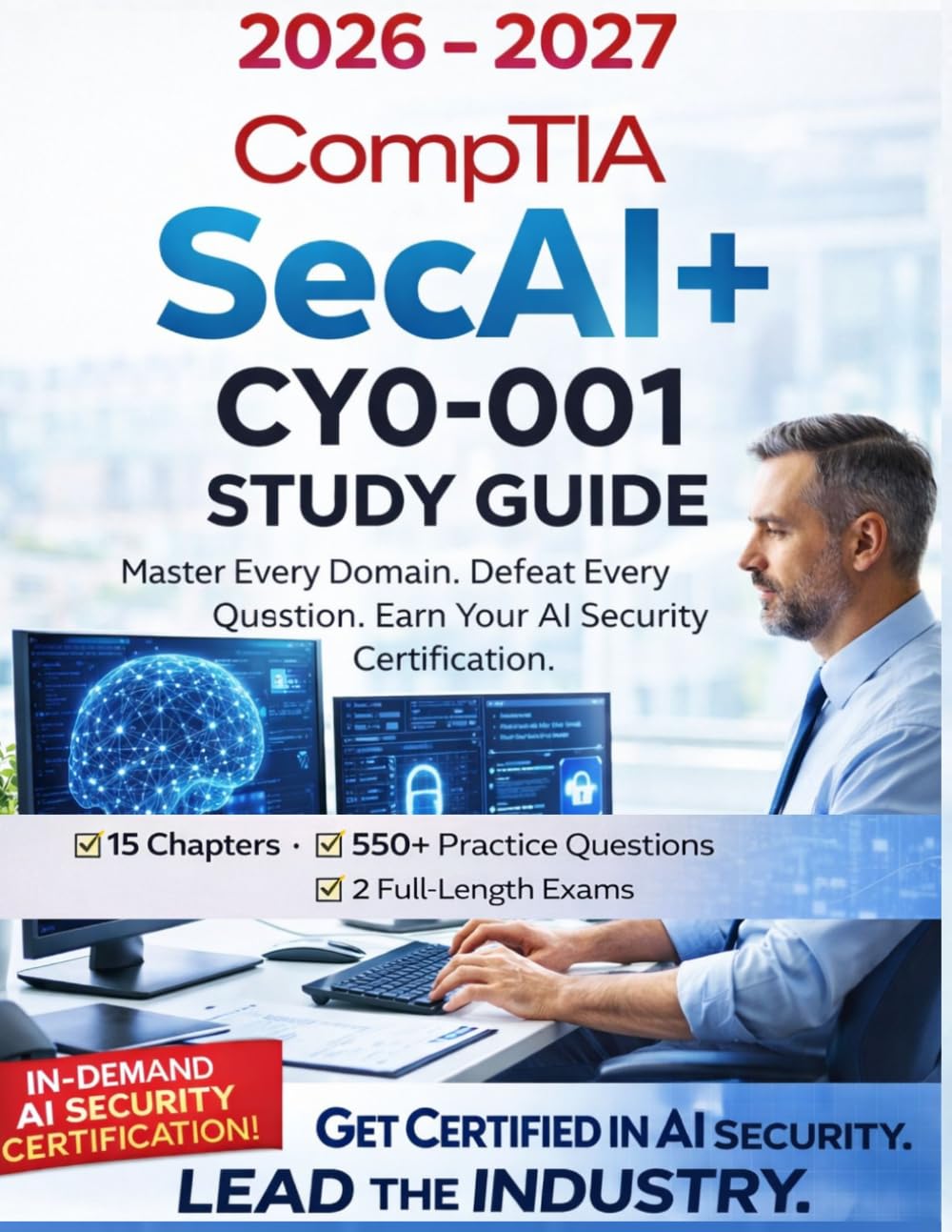 CompTIA SecAI+ CY0-001 Study Guide 2026–2027: Complete Exam Prep with 550+ Practice Questions & 2 Full-Length Tests – Master AI Security, Governance, ... for the CompTIA SecAI+ Certification