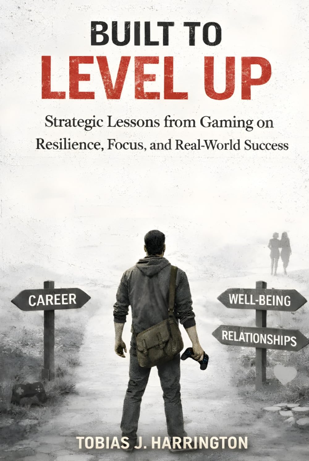 Built to Level Up!: Strategic Lessons from Gaming on Resilience, Focus, and Real-World Success