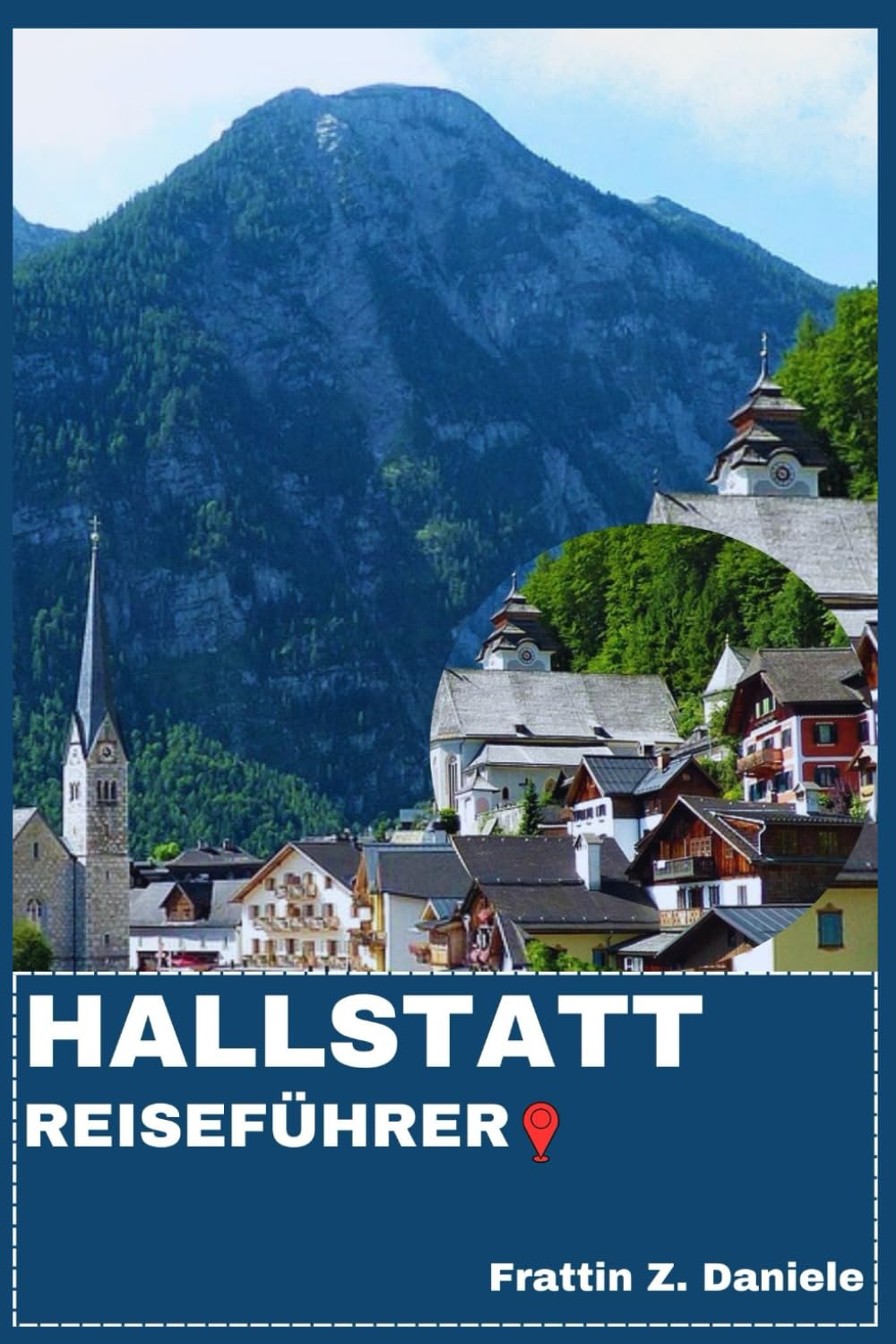 HALLSTATT REISEFÜHRER: Ihr unverzichtbarer Reiseführer für Hallstatt: Authentische Routen, historische Sehenswürdigkeiten, Geheimtipps, Kultur, kulinarische Genüsse & Outdoor-Abenteuer