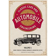 Classic Cars and Automobile Engineering Volume 1 Engine, Principles, Cylinders, Crankshafts, Carburetors, Clutches