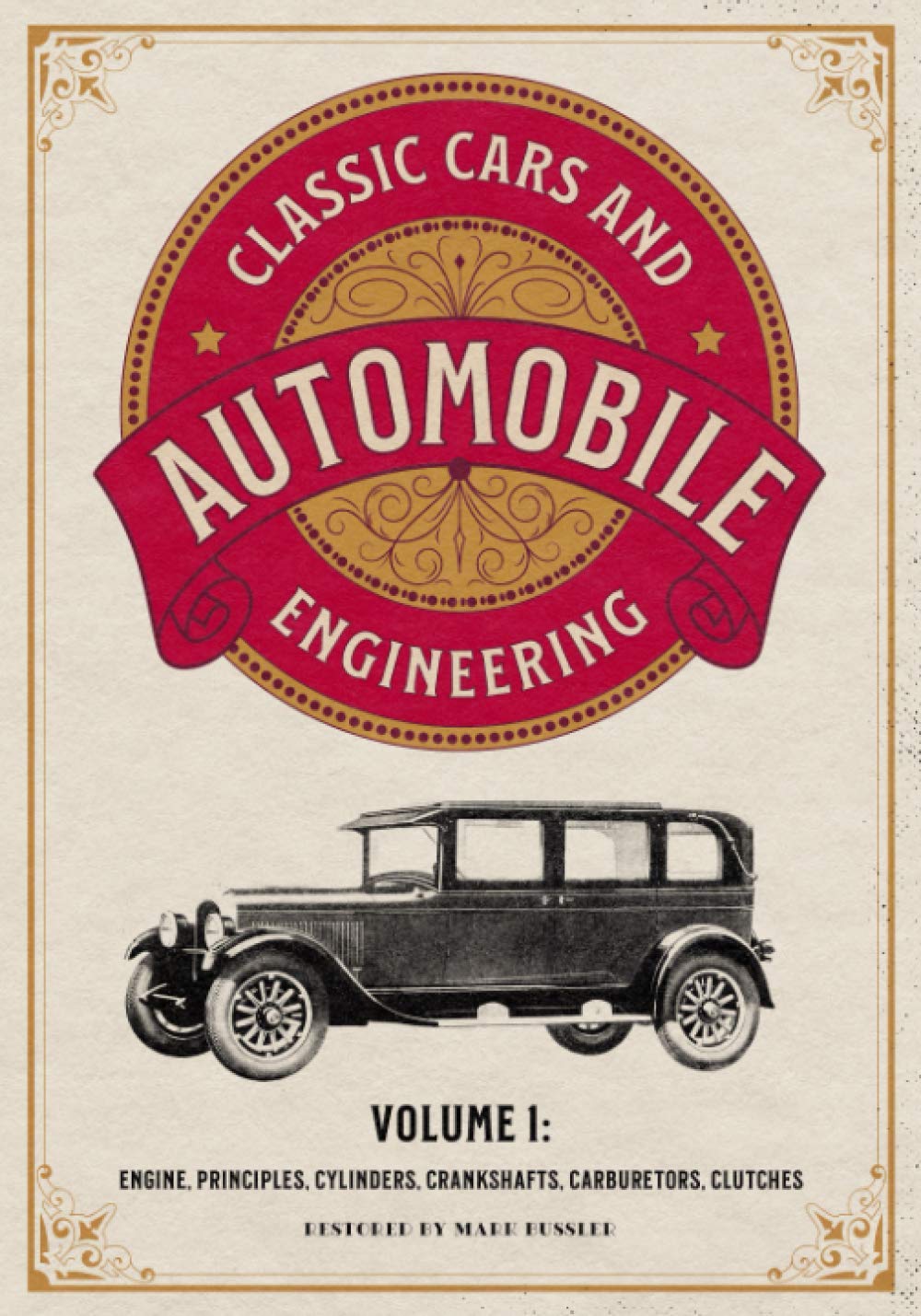 Classic Cars and Automobile Engineering Volume 1: Engine, Principles, Cylinders, Crankshafts, Carburetors, Clutches