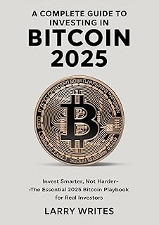 A Complete Guide to investing in Bitcoin 2025: Invest Smarter, Not Harder - The Essential 2025 Bitcoin Playbook for Real Investors (English Edition)
