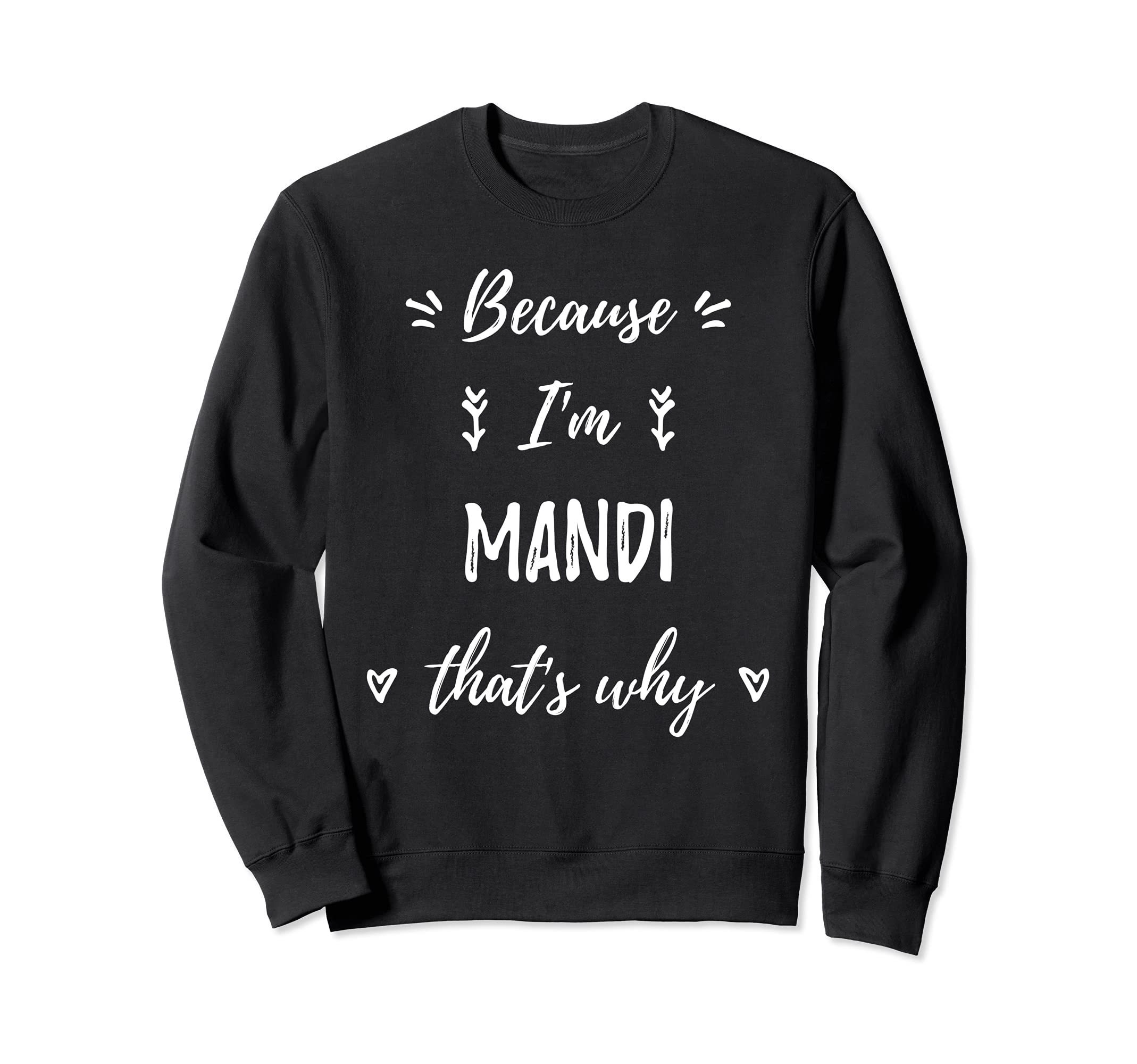Because I'm Mandi That's Why Personalized First Name Sweatshirt