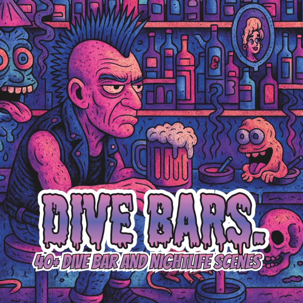 Dive Bars.: A Lowbrow Pop Art Coloring Book of Nights, Noise, and Familiar Strangers (Lowbrow Chaos Coloring Book for Adults)