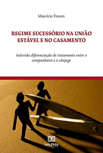 Regime Sucessório na União Estável e no Casamento: indevida diferenciação de tratamento entre o companheiro e o cônjuge (Portuguese Edition)