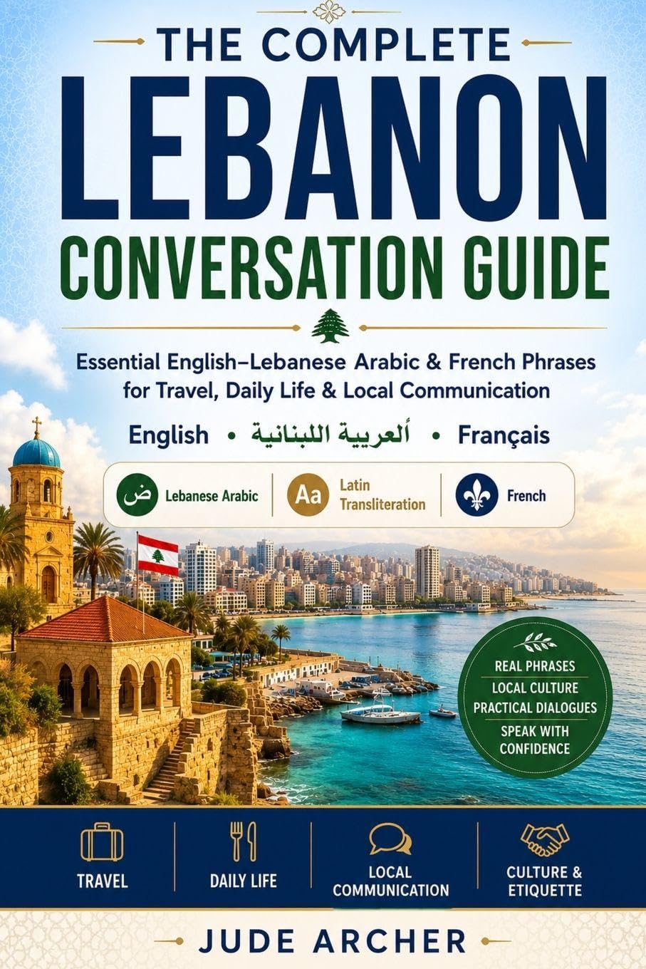 The Complete Lebanon Conversation Guide: Essential English–Lebanese Arabic & French Phrases for Travel, Daily Life & Local Communication