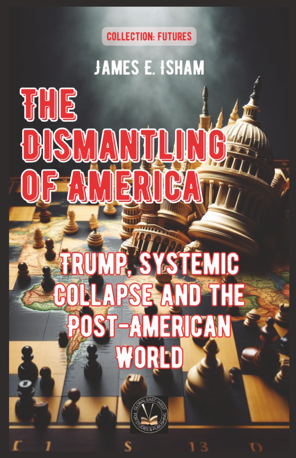 The Dismantling of America: Trump, Systemic Collapse and the Post-American World (Futures)