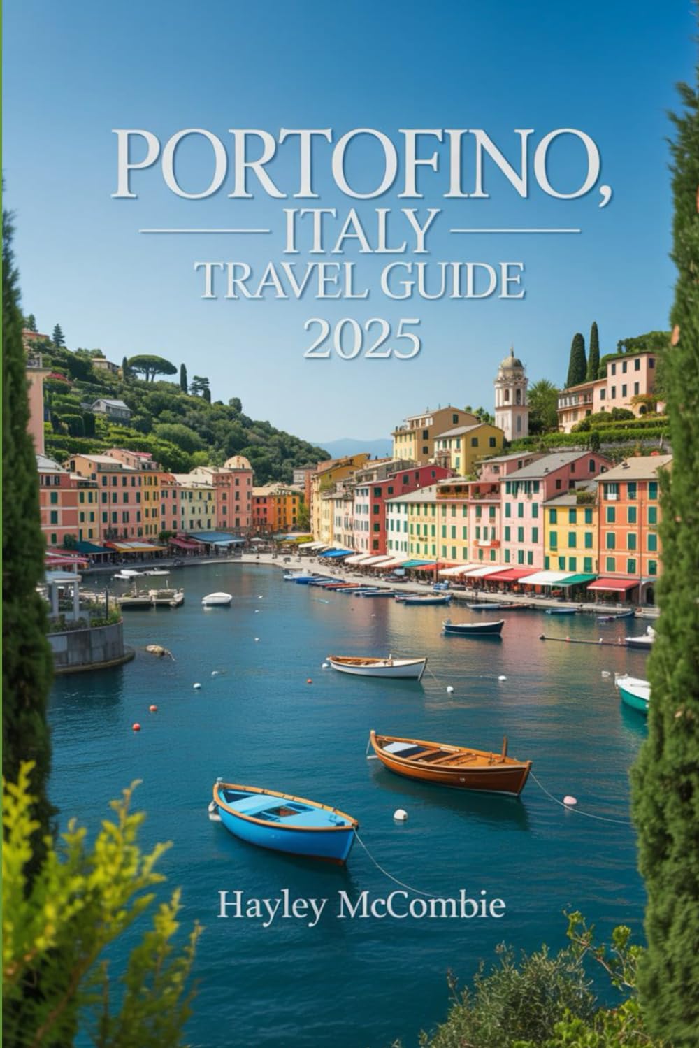 Portofino, Italy Travel Guide 2025: An updated guidebook to Romantic Getaways, Best Beaches, Top Restaurants, and Travel Itineraries to Portofino (Wayfinder Travel Series)