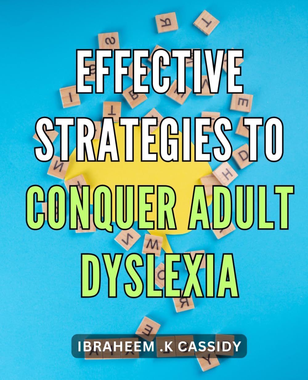 Effective Strategies to Conquer Adult Dyslexia: Overcoming Dyslexia: Proven Methods for Adults to Improve Reading and Writing Skills