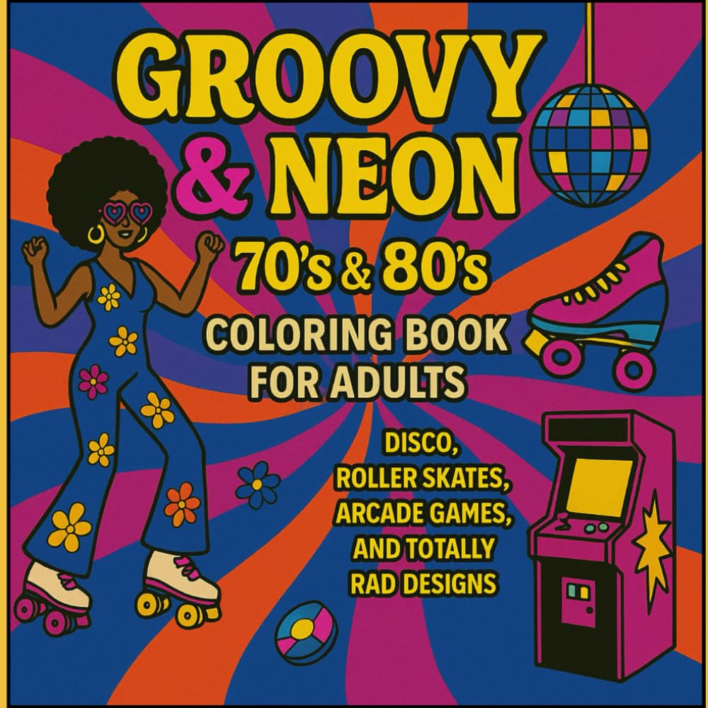 Groovy & Neon: 70’s & 80’s Coloring Book for Adults: Disco, Roller Skates, Arcade Games, and Totally Rad Designs
