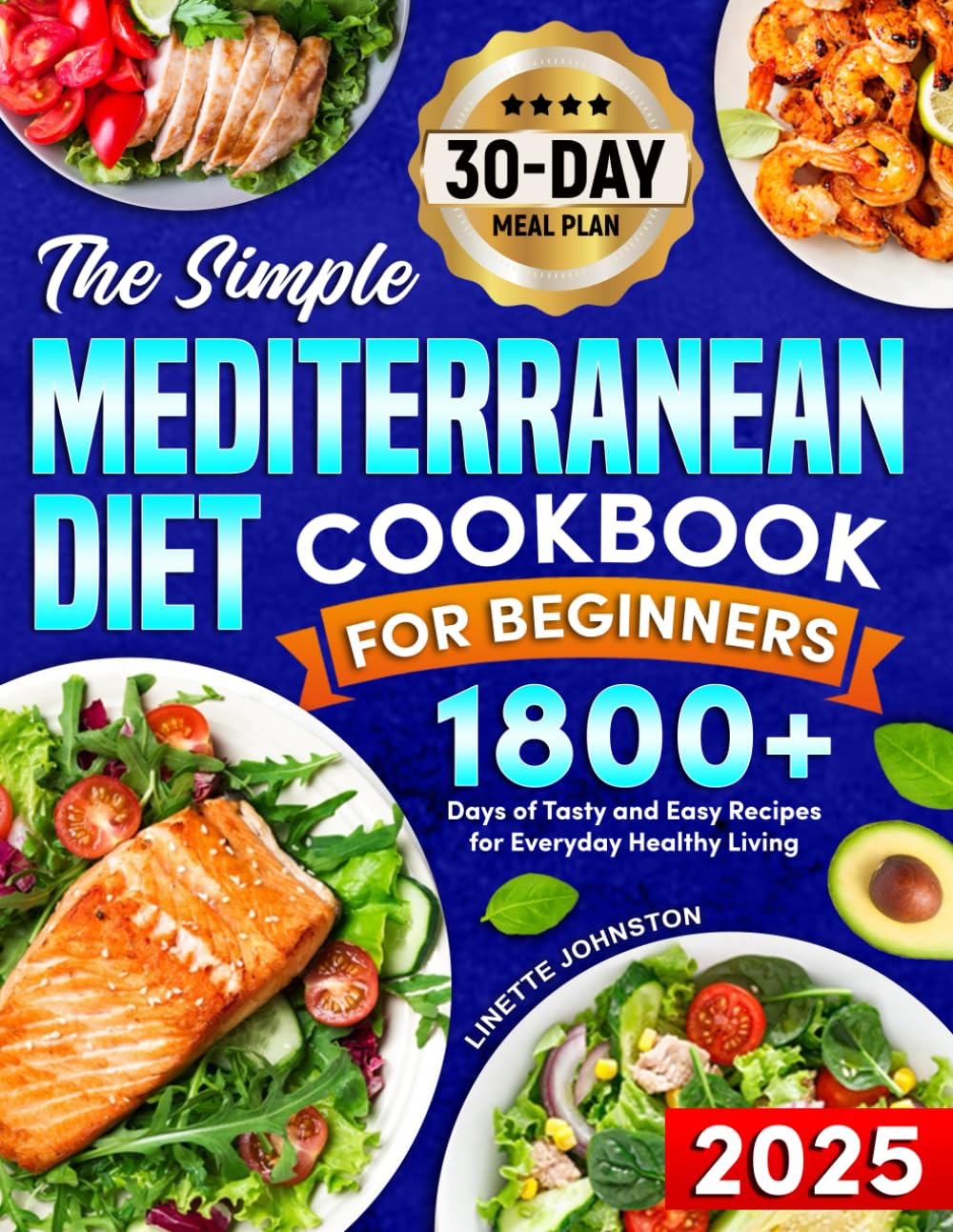 The Simple Mediterranean Diet Cookbook for Beginners: 1800+ Days of Tasty and Easy Recipes for Everyday Healthy Living . Includes 30-day meal plan