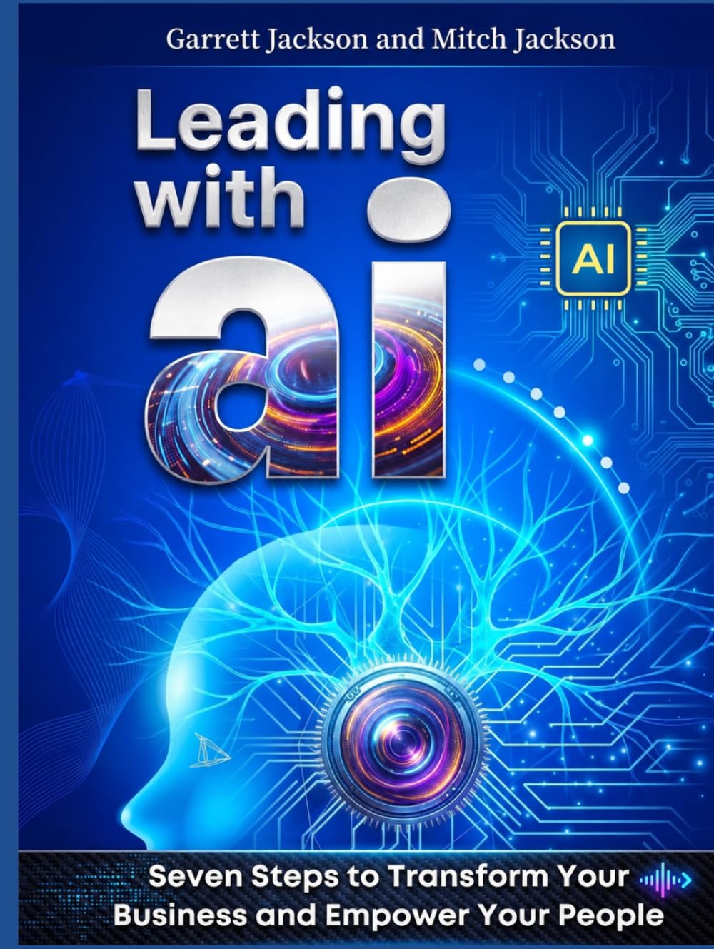 Leading With AI: Seven Steps to Transform Your Business and Empower Your People
