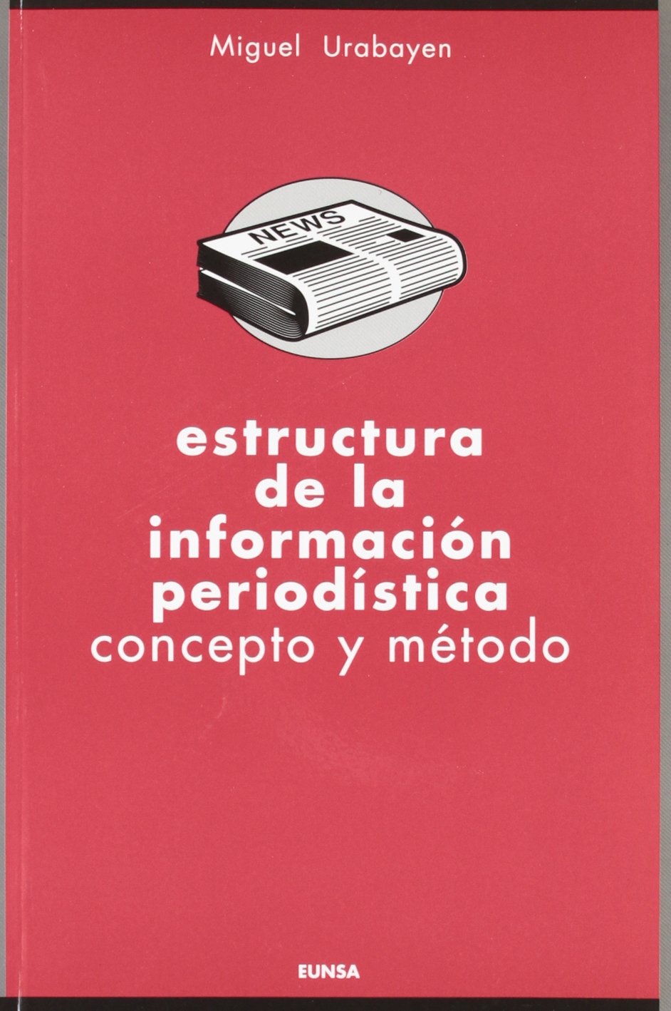 Estructura de la información periodística: concepto y método (Ciencias de la información. Manuales)