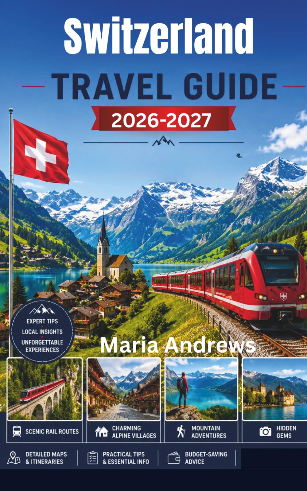 Switzerland Travel Guide 2026-2027: Discover Scenic Railways, Alpine Villages, Mountain Adventures, and Hidden Gems