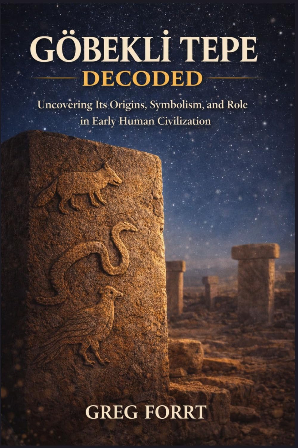 Göbekli Tepe Decoded: Uncovering Its Origins, Symbolism, and Role in Early Human Civilization