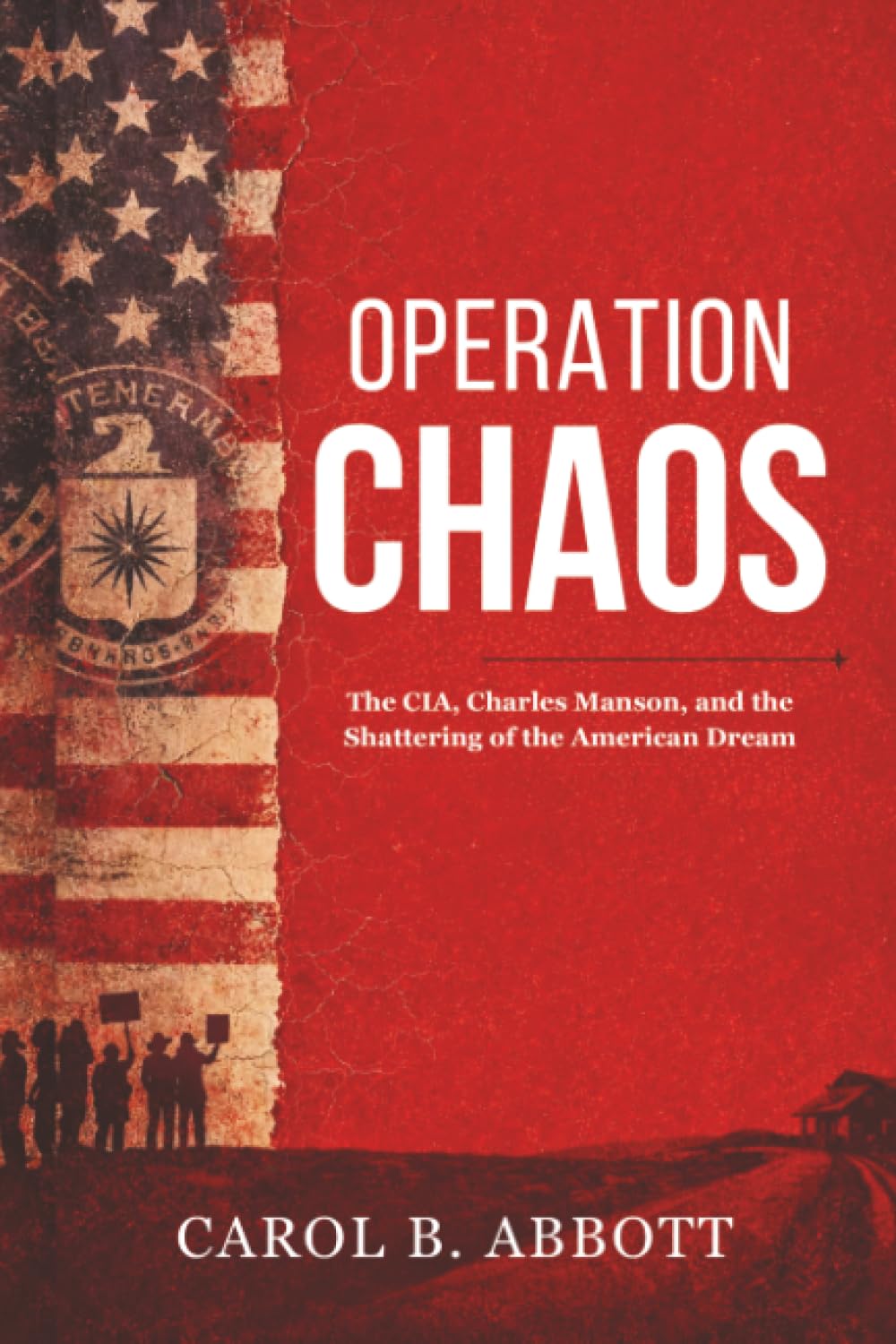 Operation Chaos: The CIA, Charles Manson, and the Shattering of the American Dream