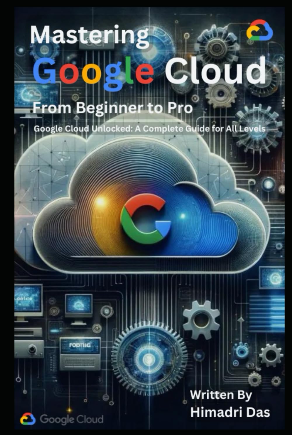 Google Cloud Unlocked: The Practical Guide to Mastering GCP Services, Security, and Architecture. (Cloud Mastery Series)