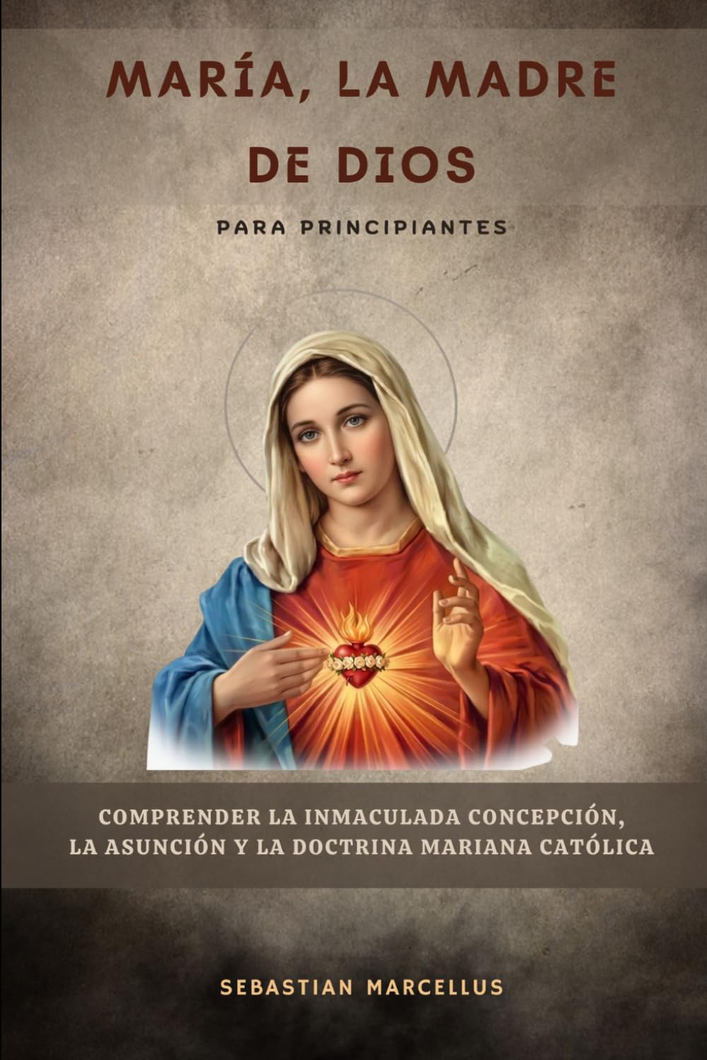 María, la Madre de Dios para principiantes: Comprender la Inmaculada Concepción, la Asunción y la doctrina mariana católica