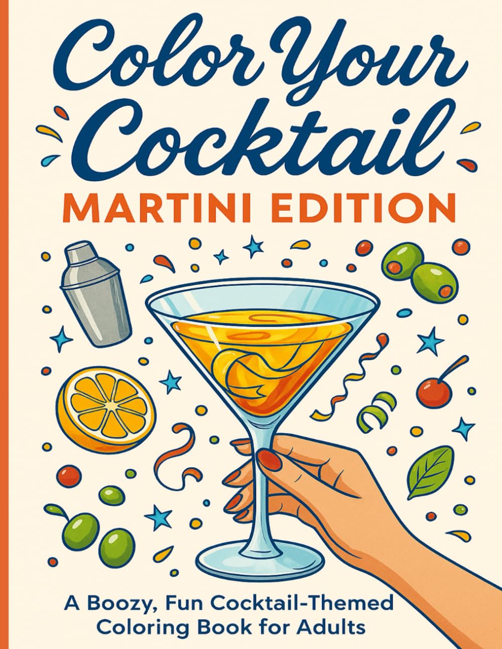 Color Your Cocktail: Martini Edition: A Boozy, Fun Cocktail-Themed Coloring Book For Adults