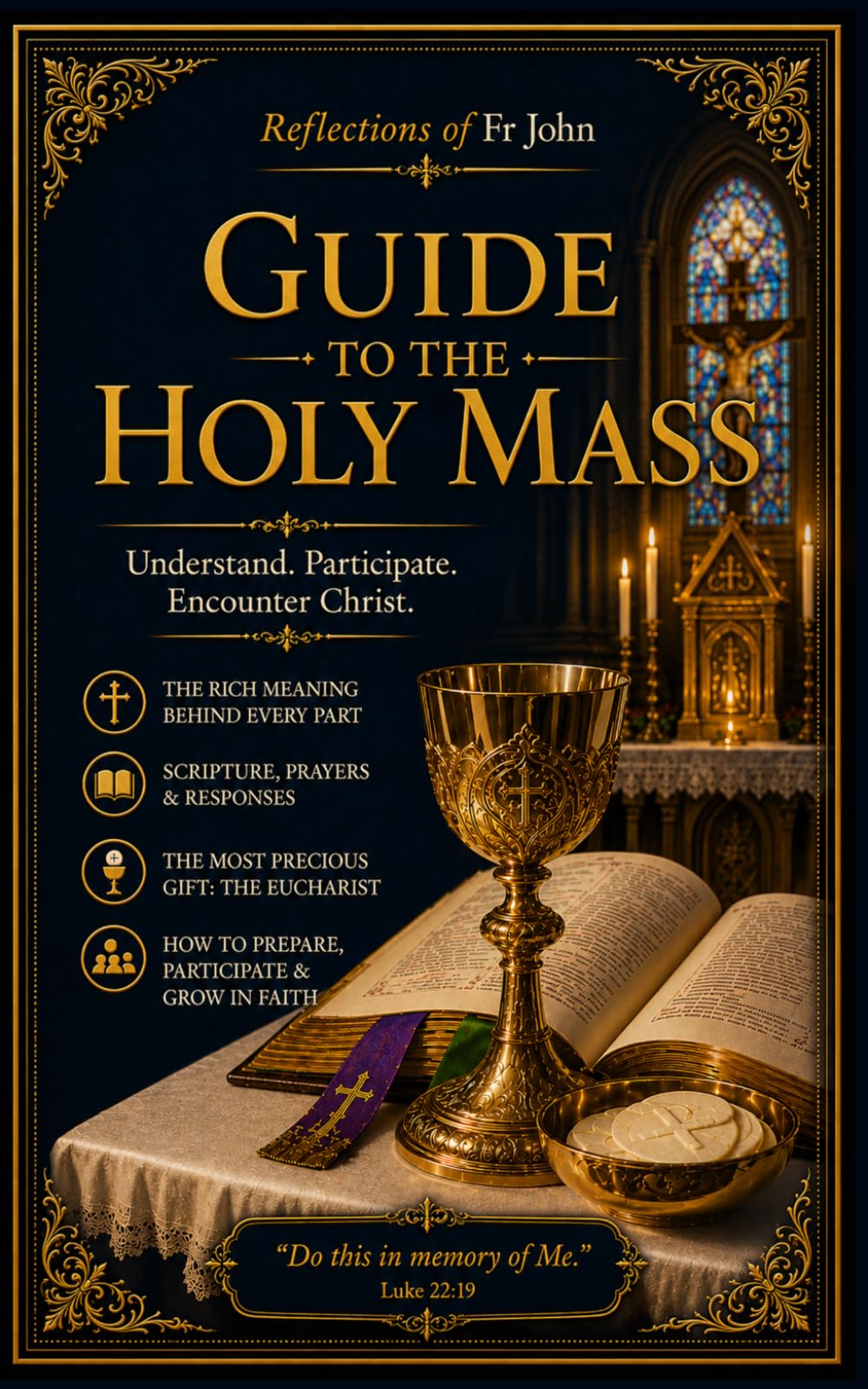 Reflections of Fr John - Guide to the Holy Mass: A Complete Step-by-Step Guide to the Catholic Order of the Holy Mass with Prayers, Responses, ... the Sacred Liturgy. A Portable Pocket Guide.