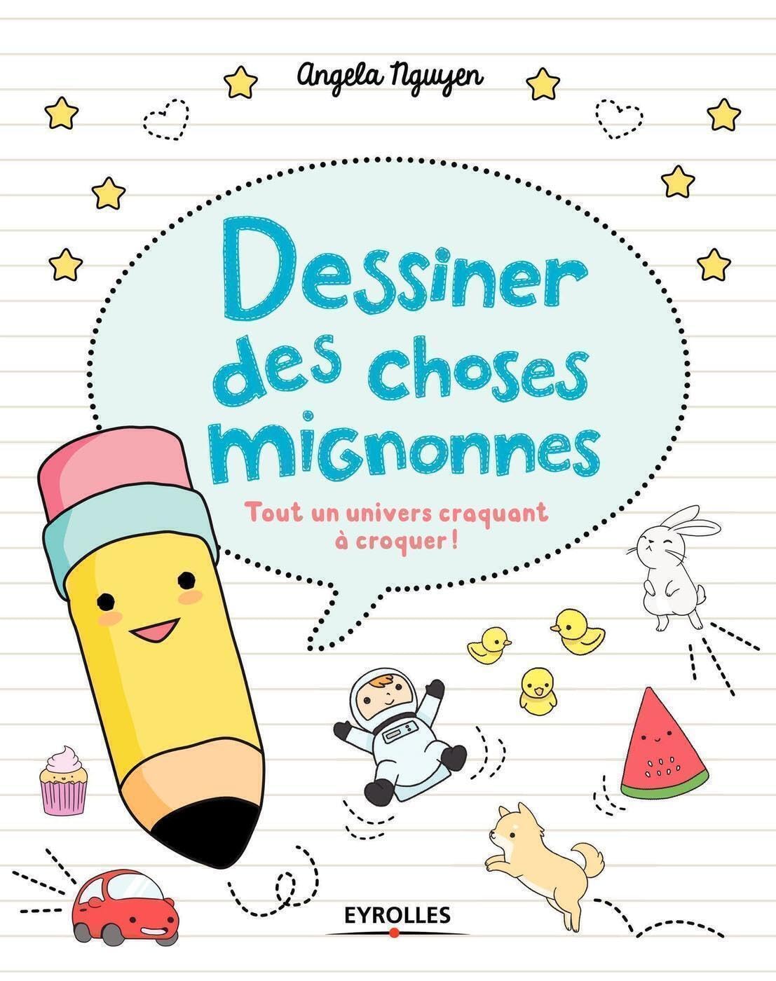 Dessiner des choses mignonnes: Tout un univers craquant à croquer !
