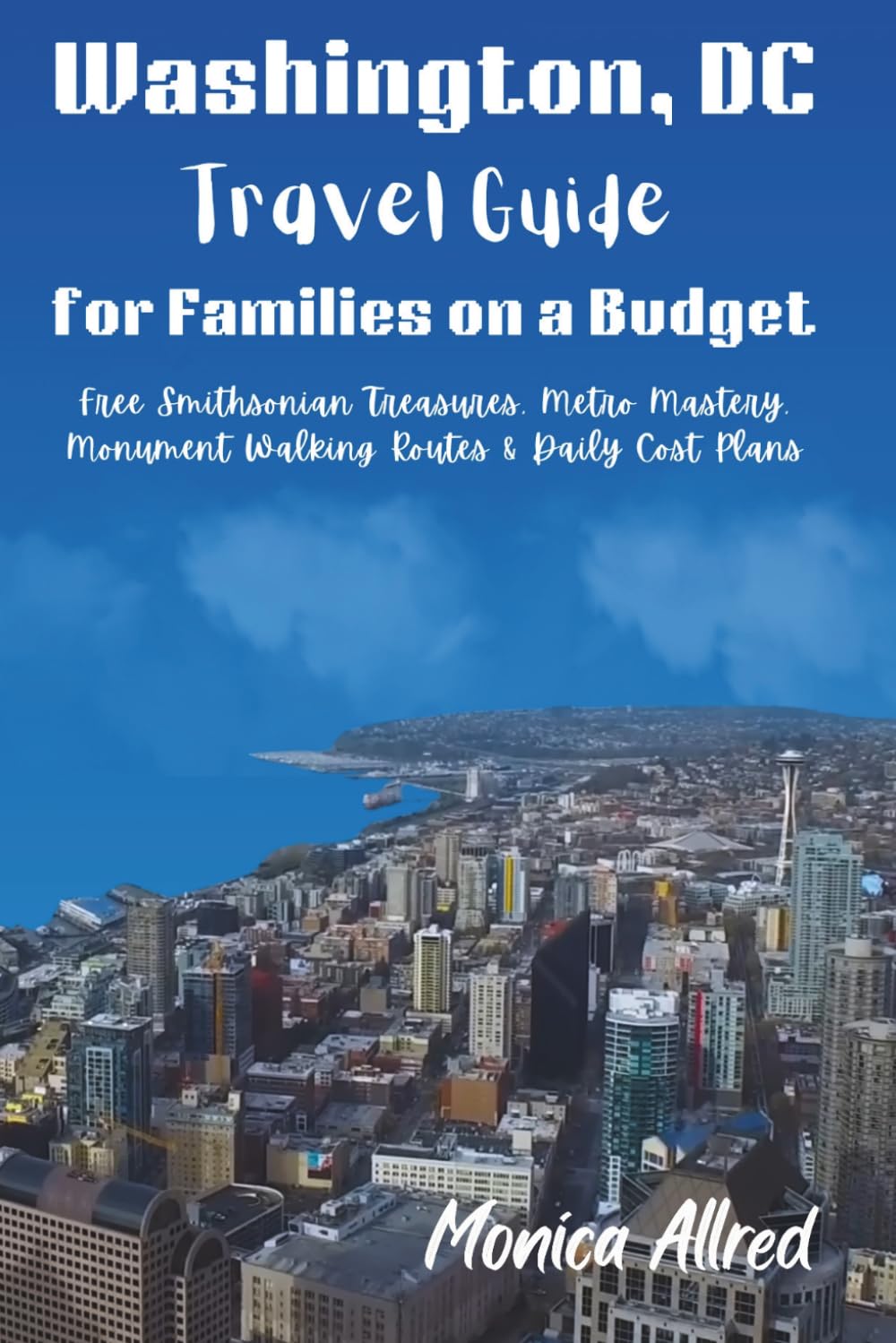 Washington, DC Travel Guide for Families on a Budget: Free Smithsonian Treasures, Metro Mastery, Monument Walking Routes, and Daily Cost Plans (2026 Adventure Guide)
