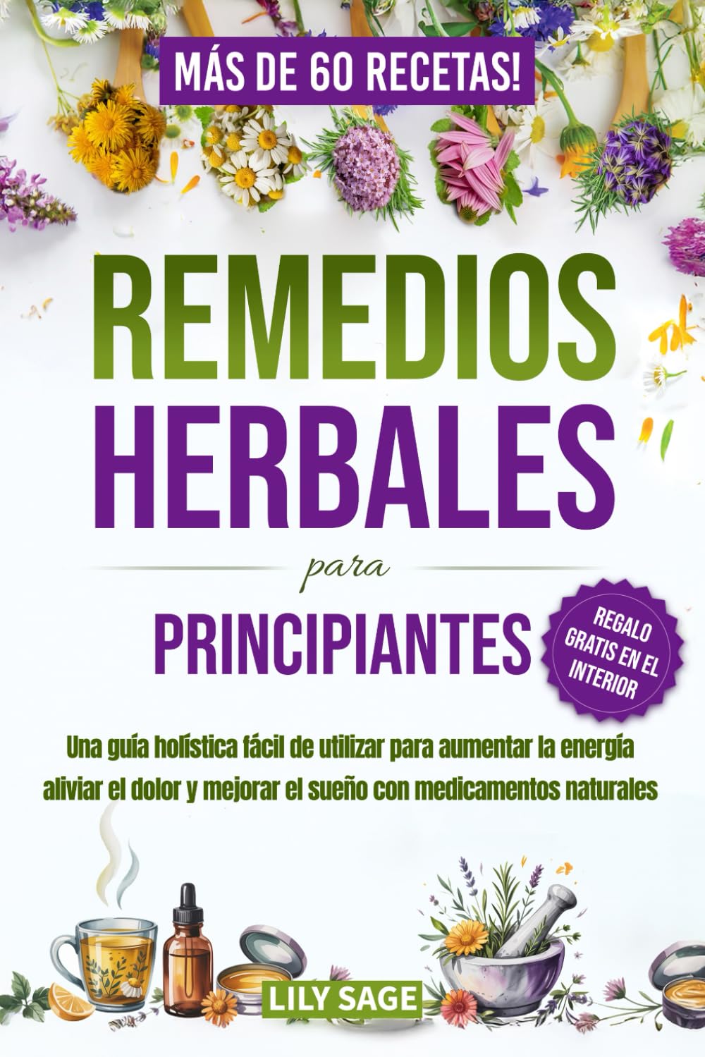 Remedios herbales para principiantes: Una guía holística fácil de utilizar para aumentar la energía, aliviar el dolor y mejorar el sueño con medicamentos naturale (Spanish Edition)
