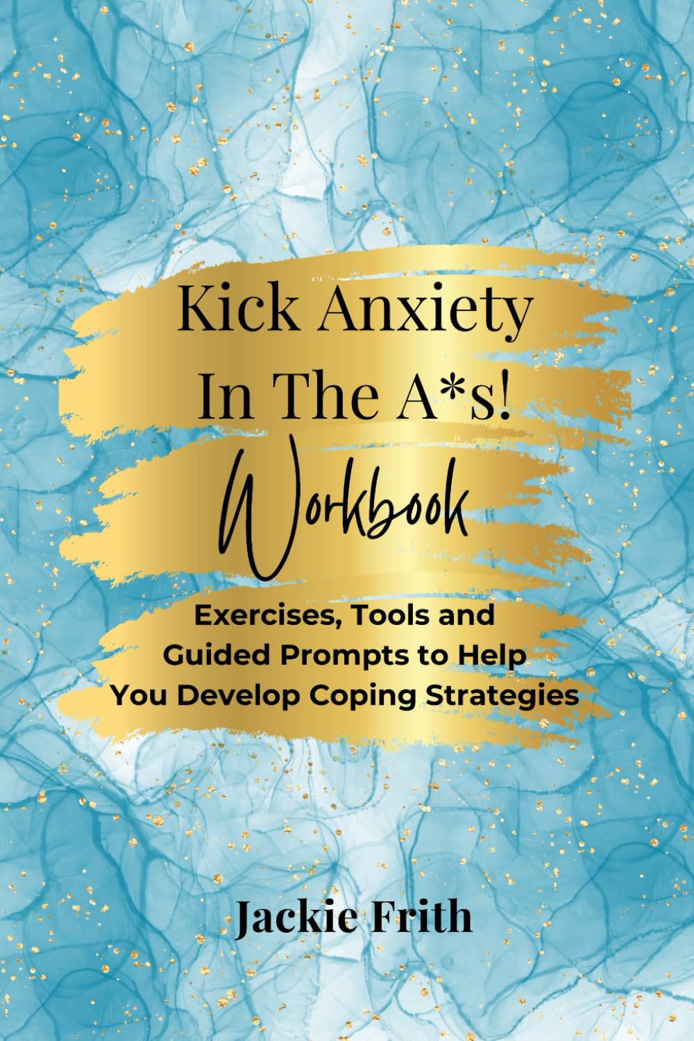 Kick Anxiety in the A*s! Workbook: A Mental Health Journal for Women - Therapy-based Exercises, Self-Help Tips, Guided Prompts and Anxiety Coping Strategies