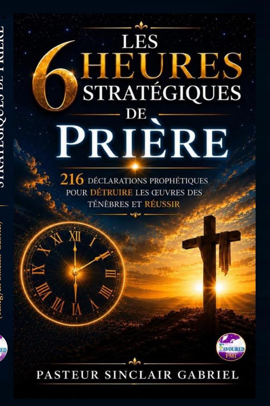 LES 6 HEURES STRATÉGIQUES DE PRIÈRE: 216 déclarations prophétiques pour détruire les œuvres des ténèbres et réussir