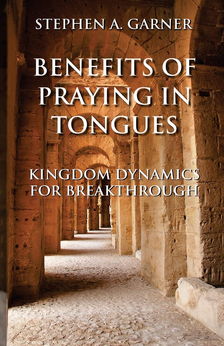 Benefits Of Praying In Tongues: Kingdom Dynamics For Breakthrough
