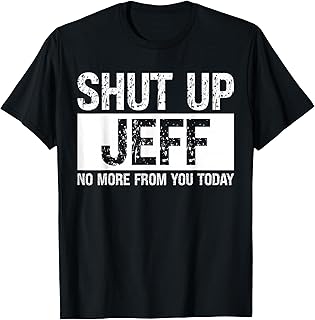 Shut Up Jeff No More from You Today Funny Name Quote T-Shirt