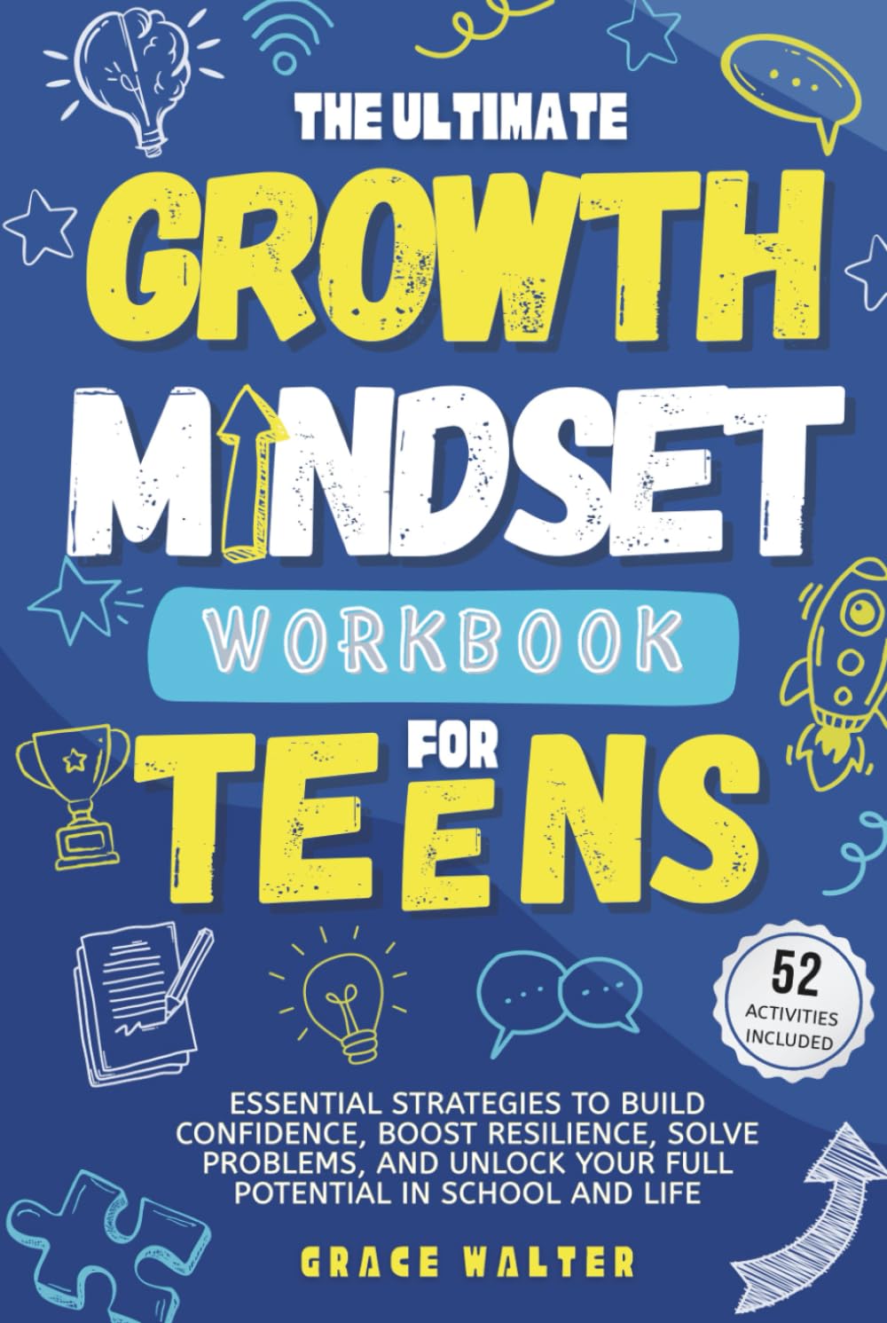 The Ultimate Growth Mindset Workbook for Teens: Essential Strategies to Build Confidence, Boost Resilience, Solve Problems, and Unlock Your Full Potential in School and Life