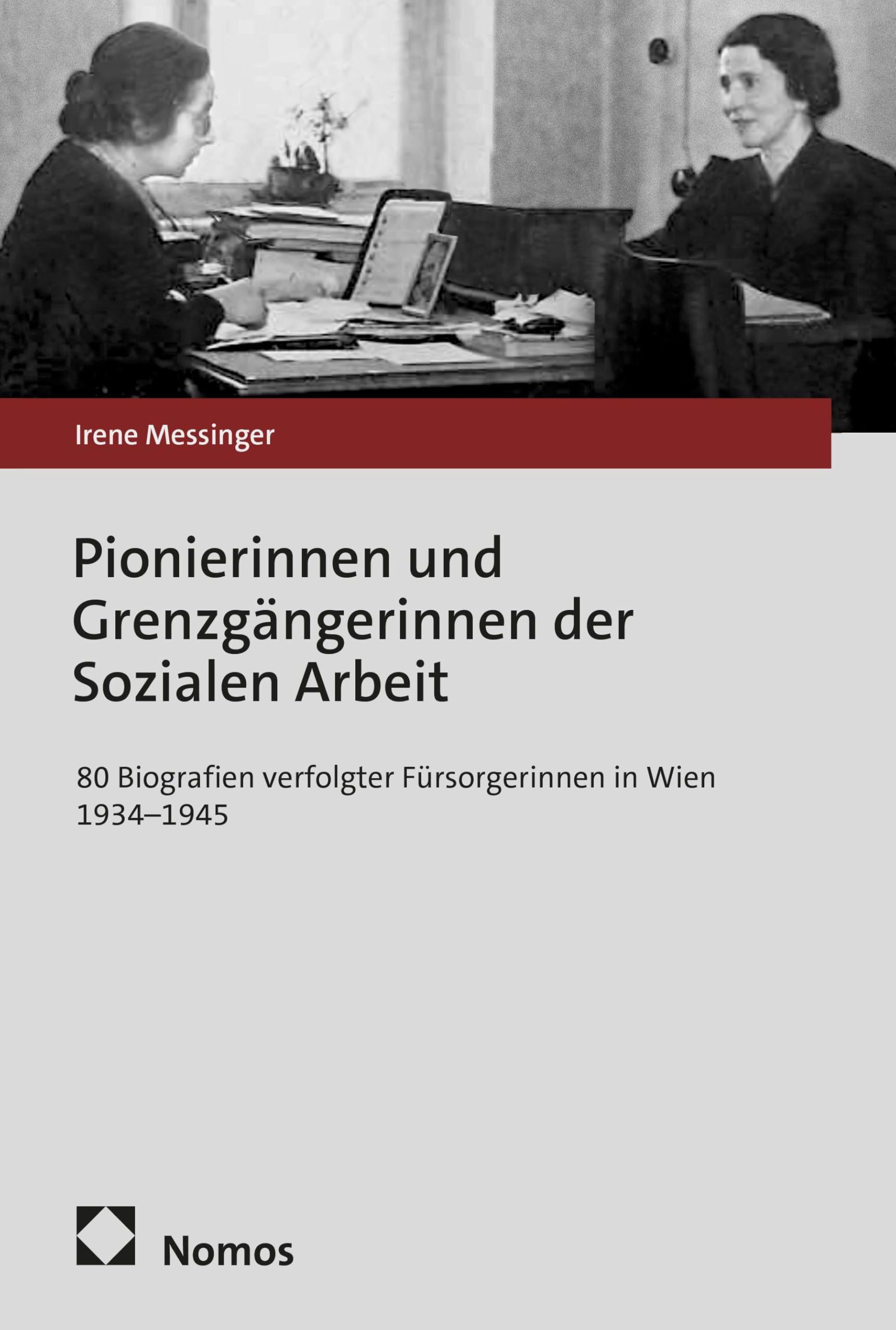 Pionierinnen und Grenzgängerinnen der Sozialen Arbeit: 80 Biografien verfolgter Fürsorgerinnen in Wien 1934–1945