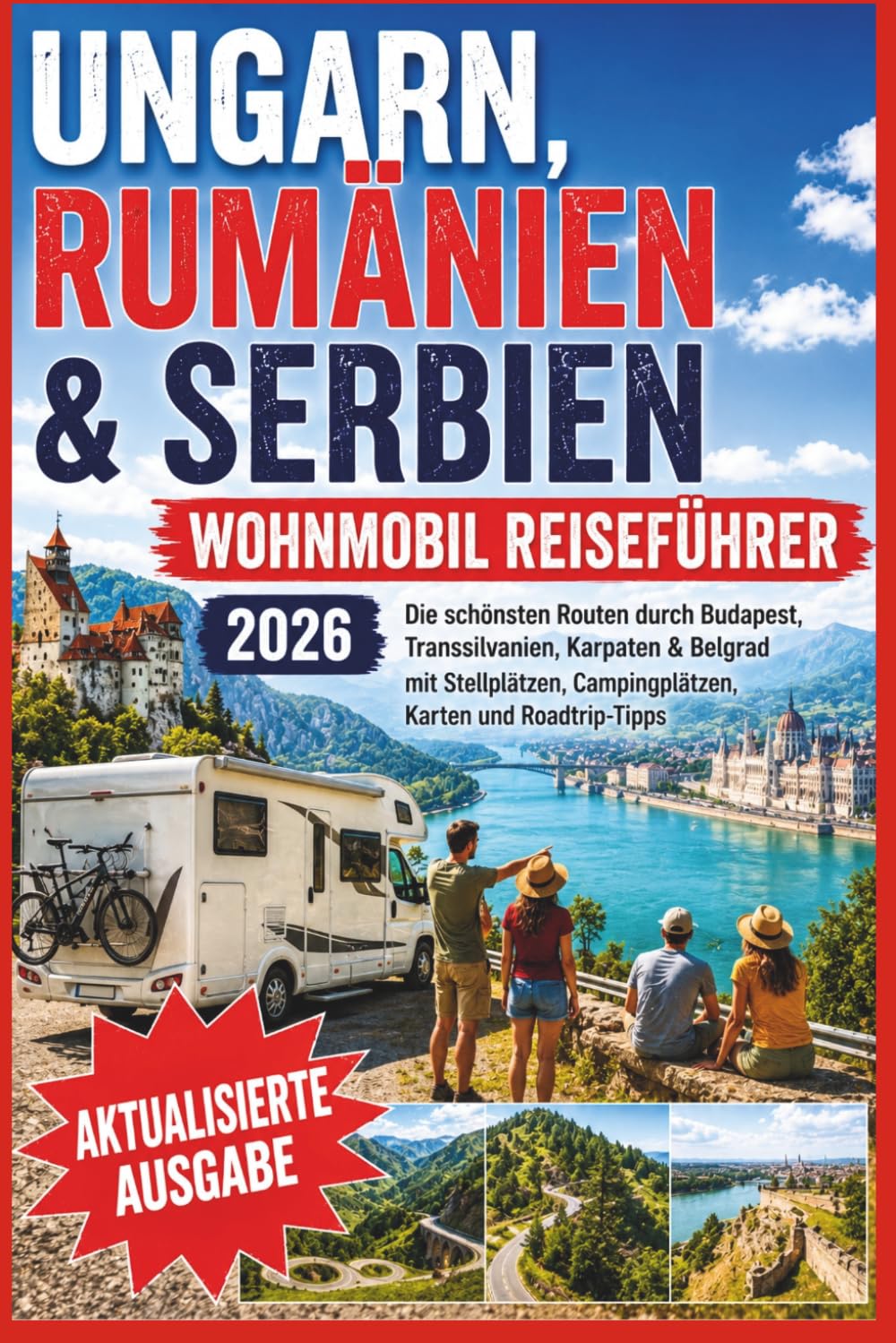 Ungarn, Rumänien & Serbien Wohnmobil Reiseführer 2026: Die schönsten Routen durch Budapest, Transsilvanien, Karpaten & Belgrad mit Stellplätzen, Campingplätzen, Karten und Roadtrip-Tipps