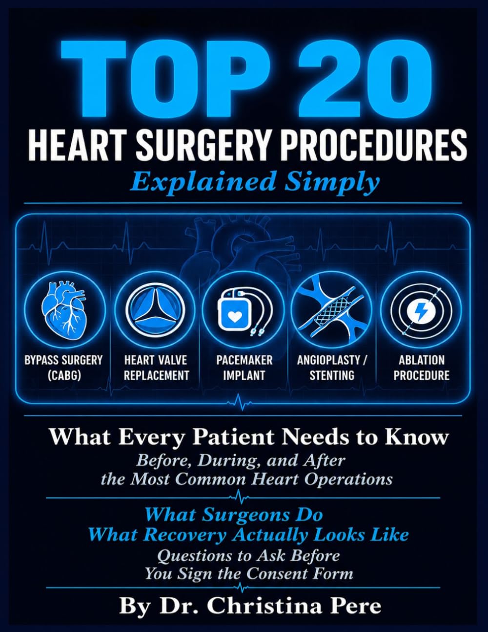 TOP 20 HEART SURGERY PROCEDURES EXPLAINED SIMPLY: What Every Patient Needs to Know Before, During, and After the Most Common Heart Operations — What Surgeons Do, What Recovery Actually Looks Like.