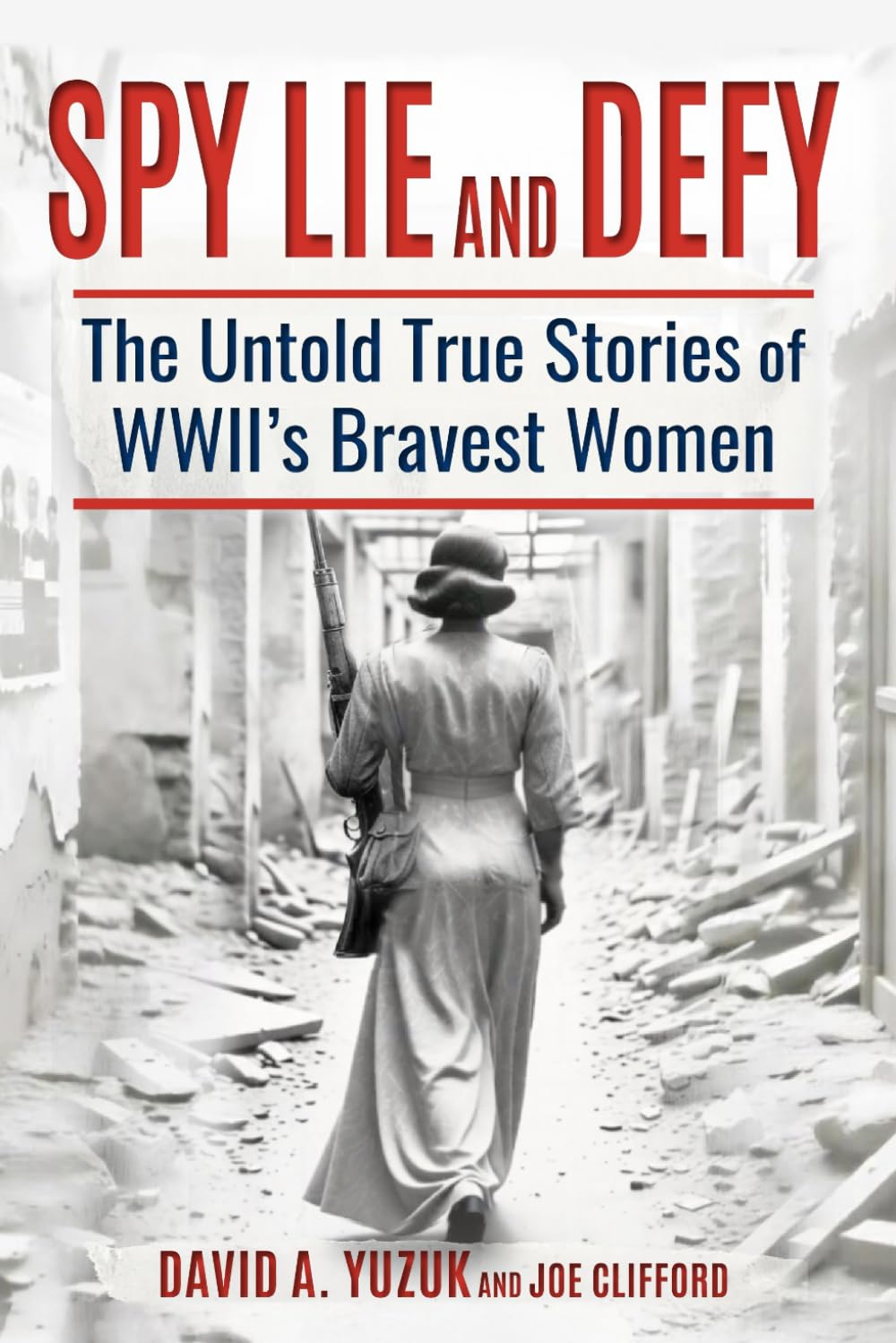 Spy, Lie, and Defy: The Untold True Stories of World War II's Bravest Women