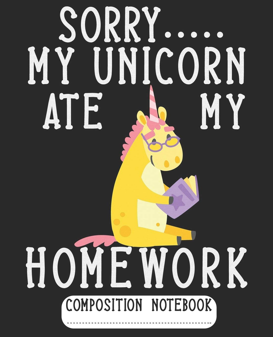 Sorry My Unicorn Ate My Homework Composition Notebook: Wide Ruled School Writing Journal with Cute Unicorn Reading Book | for Unicorn Lover Girls Kids ... Teachers | Study Notes Class Assignments