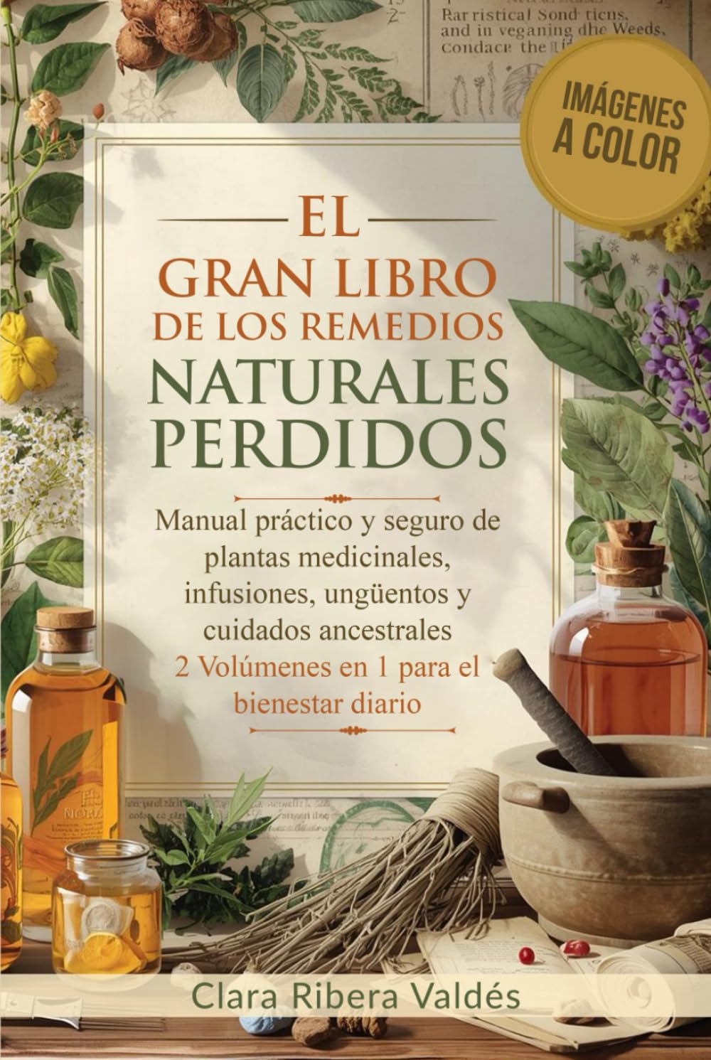 El Gran Libro de los Remedios Naturales Perdidos: Manual práctico y seguro de plantas medicinales, infusiones, ungüentos y cuidados Ancestrales / 2 Volúmenes en 1 para el bienestar diario