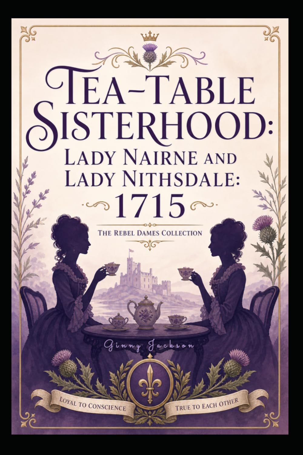 Tea-Table Sisterhood: Lady Nairne and Lady Nithsdale 1715: The Rebel Dames Collection (The Rebel Dames Collection- The Women of the Jacobite Rebellions 1688–1745)