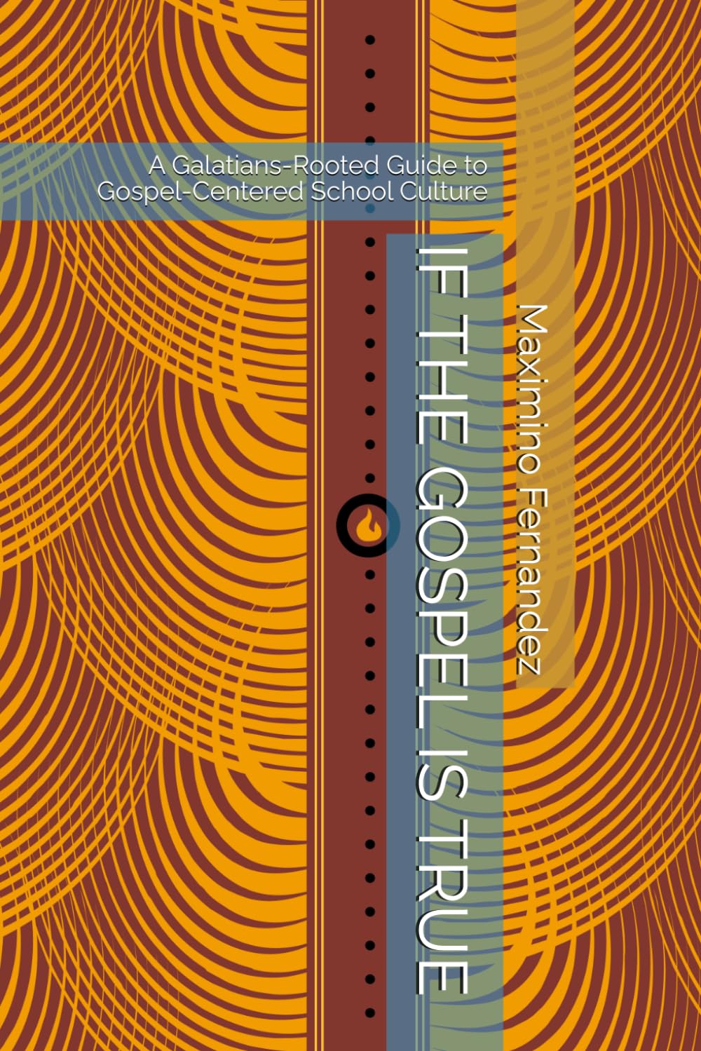 IF THE GOSPEL IS TRUE: A Galatians-Rooted Guide to Gospel-Centered School Culture