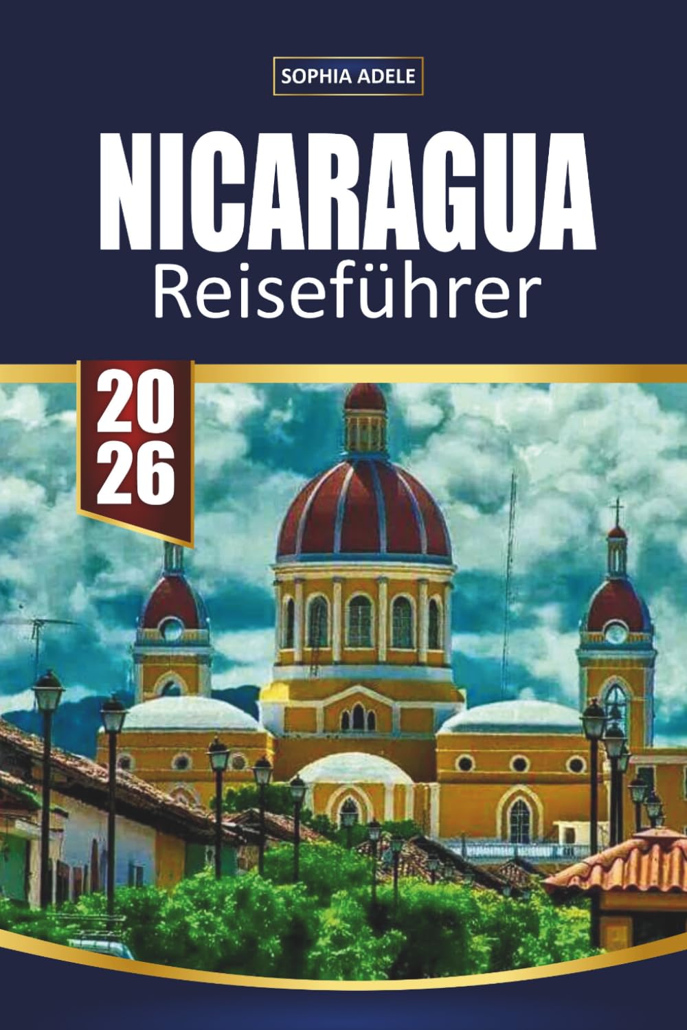 NICARAGUA REISEFÜHRER 2026: Vulkanabenteuer, Kolonialstädte, Pazifikstrände, Surfstädte und einfache Reiserouten zur Erkundung des verborgenen Juwels Mittelamerikas