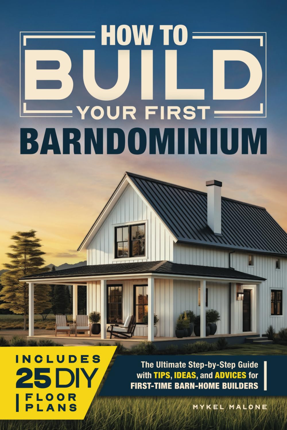 How to Build Your First Barndominium: The Ultimate Step-by-Step Guide with Tips, Ideas, and Advice for First-Time Barn-Home Builders