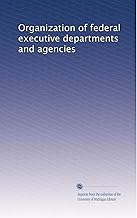 Organization of federal executive departments and agencies