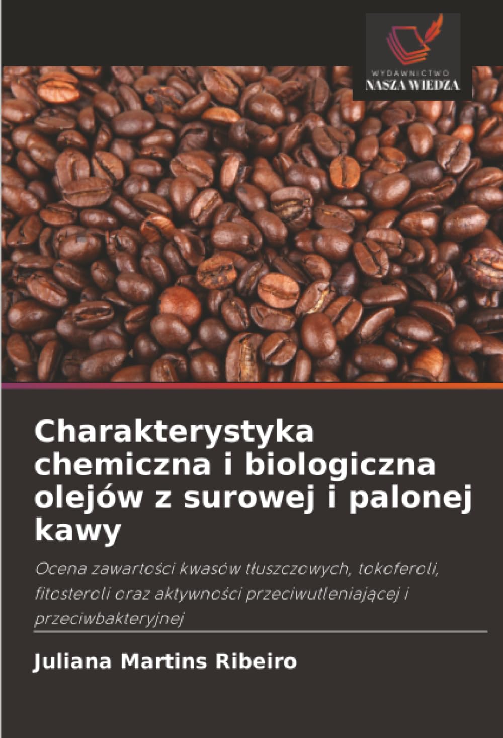 Charakterystyka chemiczna i biologiczna olejów z surowej i palonej kawy: Ocena zawartości kwasów tłuszczowych, tokoferoli, fitosteroli oraz aktywności przeciwutleniającej i przeciwbakteryjnej