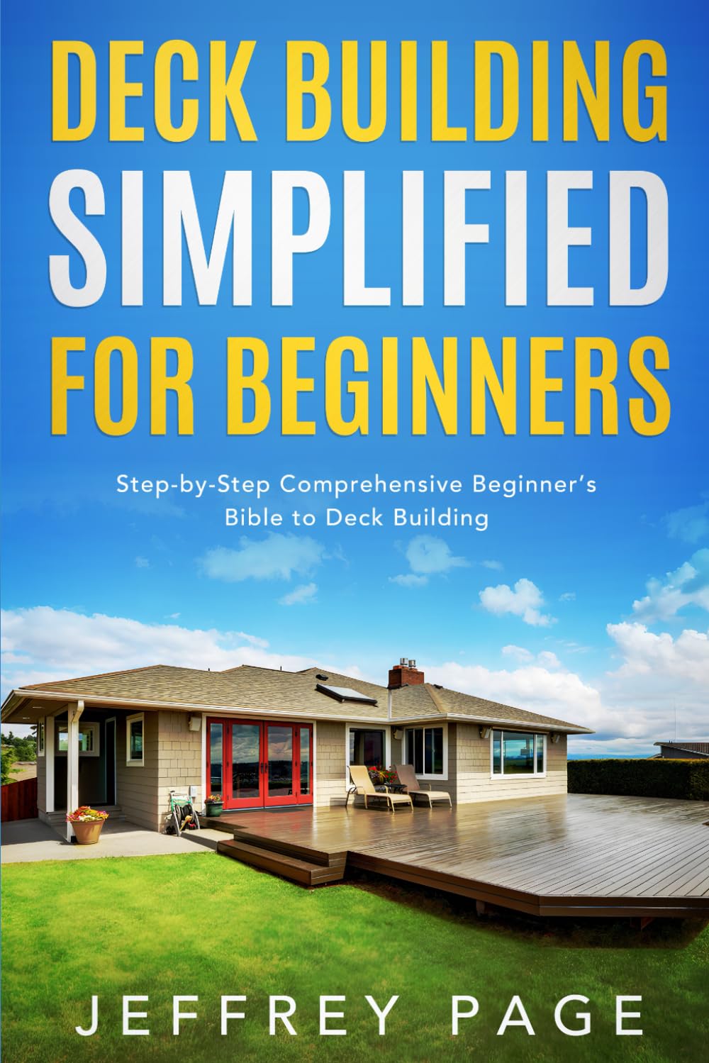Deck Building Simplified for Beginners: Step-by-Step Comprehensive Beginner’s Bible to Deck Building