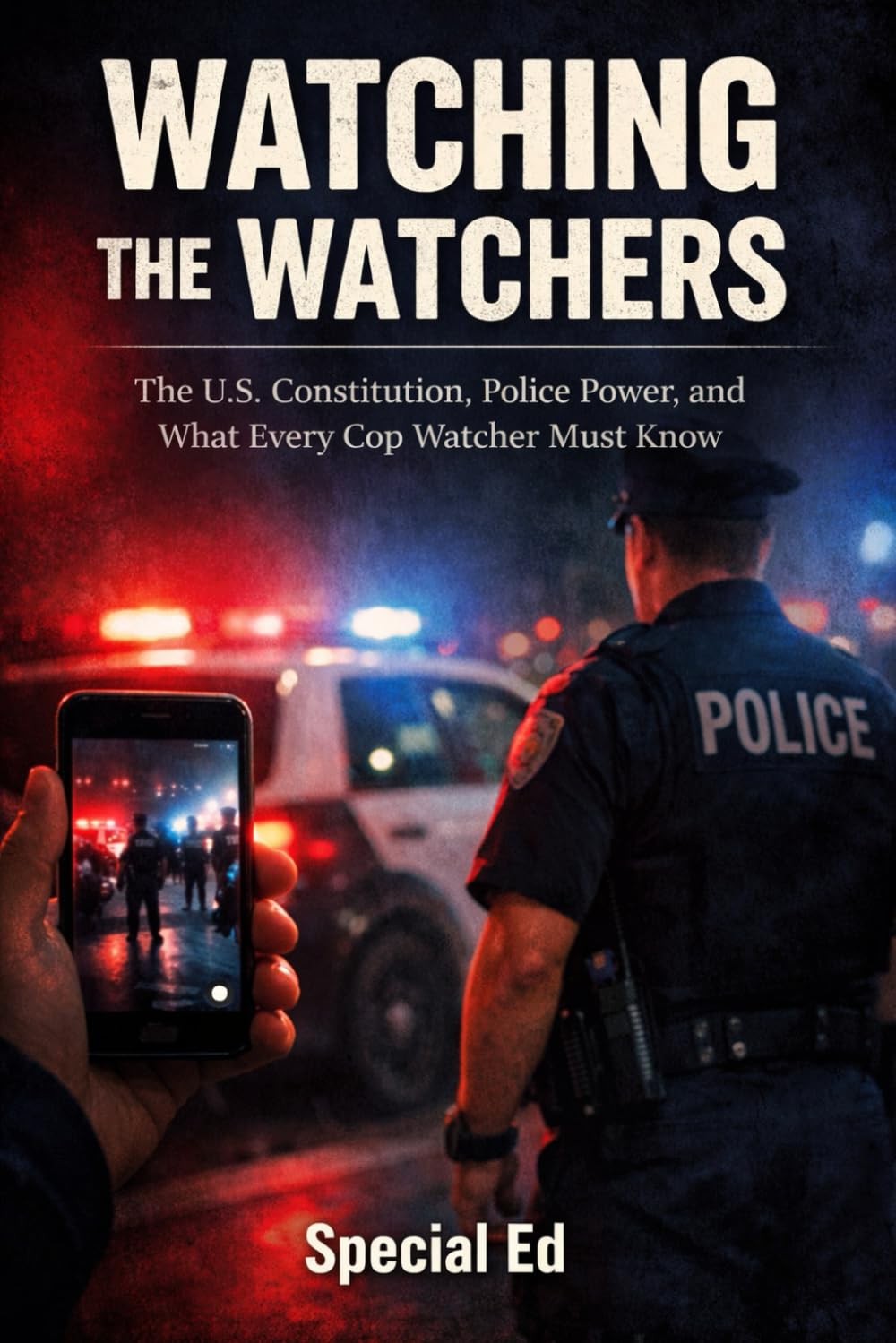 WATCHING THE WATCHERS: The U.S. Constitution, Police Power, and What Every Cop Watcher Must Know